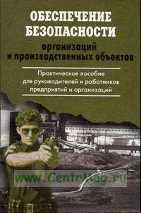 Обеспечение безопасности организаций и производственных объектов. Практическое пособие для руководителей и работников предприятий и организаций