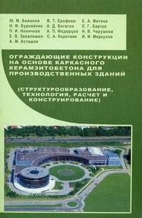 “Ограждающие конструкции на основе каркасного керамзитобетона для производственных зданий (структурообразование, технология, расчет и конструирование)”. Уч. пос.    2005                                                               