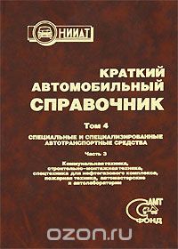 Краткий автомобильный справочник том 4 Специальные и специализированные автотранспортные средства Часть 3 Коммунальная техника, строительно-монтажная техника, спецтехника для нефтегазового комплекса, пожарная техника, автомастерские и автолаборатории