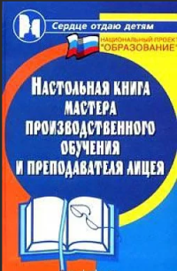 Настольная книга мастера производственного обучения и преподавателя лицея   2006