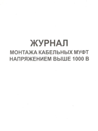 Журнал монтажа кабельных муфт напряжением выше 1000В