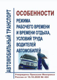 Особенности режима рабочего времени и времени отдыха, условий труда водителей автомобилей. Утверждены Приказом Минтранса России от 16.10.2020 № 424 в реакции.Приказа Минтранса России от 12.01.2022 № 5