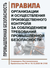 Правила организации и осуществления производственного контроля за соблюдением требований промышленной безопасности. Утверждены Постановлением Правительства РФ от 18.12.2020 № 2168