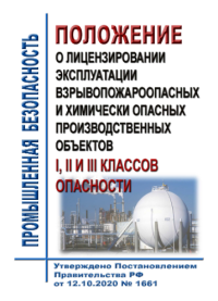 Положение о лицензировании эксплуатации взрывопожароопасных и химически опасных производственных объектов I, II и III классов опасности. Утверждено Постановлением Правительства РФ от 12.10.2020 № 1661 в редакции Постановления Правительства РФ от 12.02.2022 № 160