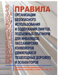 Правила организации безопасного использования и содержания лифтов, подъемных платформ для инвалидов, пассажирских конвейеров (движущихся пешеходных дорожек) и эскалаторов, за исключением эскалаторов в метрополитенах. Утверждены Постановлением Правительства РФ от 24.06.2017 № 743 в редакции Постановления Правительства РФ от 30.11.20