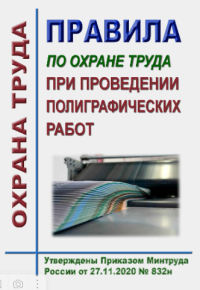 Правила по охране труда при проведении полиграфических работ. Утверждены Приказом Минтруда России от 27.11.2020 № 832н