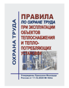 Правила по охране труда при эксплуатации объектов теплоснабжения и теплопотребляющих установок. Утв. Приказом Минтруда России от 17.12.2020 № 924н с изменениями